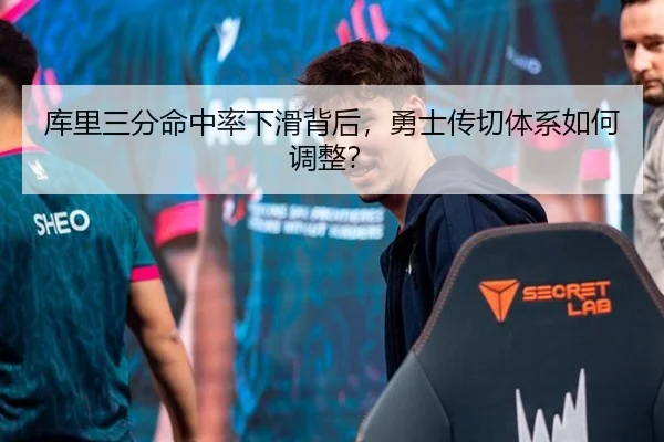 库里三分命中率下滑背后，勇士传切体系如何调整？