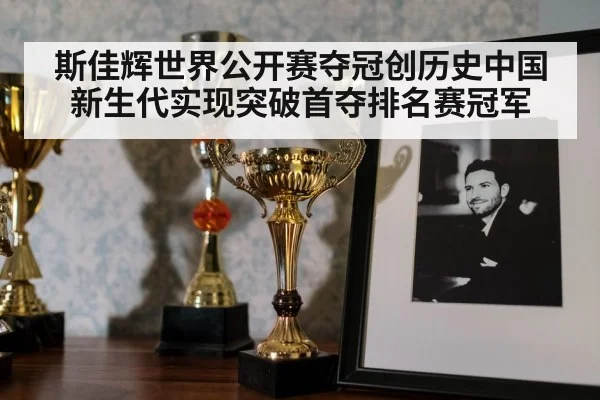斯佳辉世界公开赛夺冠创历史中国新生代实现突破首夺排名赛冠军